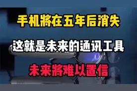 手机将在五年后消失，这就是未来的通讯工具，未来将难以置信视频封面