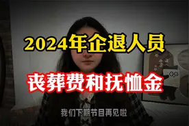 2024年企退人员去世，丧葬费和抚恤金怎么发放？一共能领多少钱？视频封面