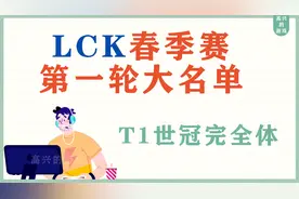LCK春季赛第一轮大名单，T1世冠完全体。各队伍大名单如下：视频封面