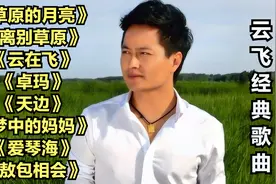 云飞经典歌曲《草原的月亮》《离别草原》《云在飞》《卓玛》
