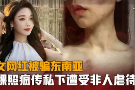 全网最惨女网红，被闺蜜骗到东南亚，私下惨遭毒打被逼拍裸照！视频封面