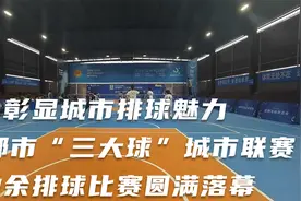 彰显城市排球魅力 成都市“三大球”城市联赛业余排球比赛落幕视频封面