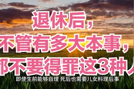 退休后，不管有多大本事，都不要得罪这3种人视频封面