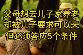 父母想去儿子家养老，却被儿子要求：可以来但必须答应5个条件视频封面
