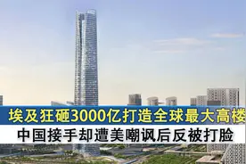 美国气疯，埃及狂砸3000亿造高楼，中国接手却遭美嘲讽后反被打脸视频封面
