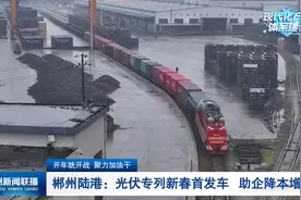 郴州陆港：光伏专列新春首发车 助企降本增效视频封面