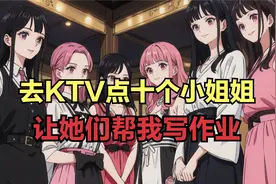 去ktv点10妹纸让她们帮我写作业。视频封面