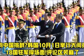 向中国挑衅?韩国10月1日举行大阅兵,18国驻军撑场面!评论区笑麻了