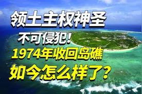 领土主权神圣不可侵犯！1974年西沙海战收回岛礁，如今怎么样了？视频封面