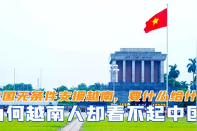 中国无条件支援越南，要什么给什么，为何越南人却看不起中国