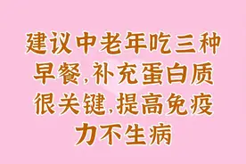 建议中老年吃三种早餐，补充蛋白质很关键，提高免疫力不生病视频封面