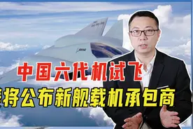 中国六代机试飞，美国急了，将公布新舰载机承包商，洛马被曝出局视频封面