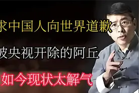 要求中国人向世界道歉，被央视开除的阿丘，如今现状太解气视频封面