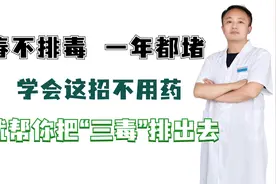 春不排毒，一年都堵，学会这招不用药就帮你把“三毒”排出去视频封面