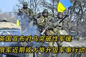 英国宣布对乌突破性军援 俄军近期或大举升级军事行动？？视频封面