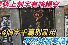 墓碑刻字有大讲究：这四个字切勿乱用，否则闹笑话！历史揭秘视频封面