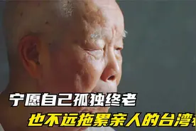 90多岁的台湾老兵，将毕生继续全部拿去支援家乡，晚年却无人赡养视频封面