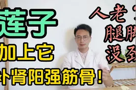人老了腿脚没劲走不动路？莲子加上它一起煮，补肾阳强筋骨！视频封面
