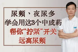 尿频、夜尿多，学会用这3个中成药，帮你“拧紧”开关，远离尿频视频封面