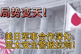 局势变天！美日军事合作深化，亚太安全警报拉响！视频封面