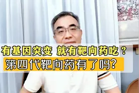 肺癌有基因突变，一定有靶向药吃？第四代靶向药现在有了吗？视频封面