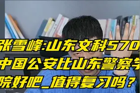 张雪峰:山东文科570分中国公安比山东警察学院好吧_值得复习吗？视频封面