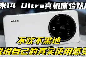 小米14 Ultra真机体验以后，不吹不黑地，说说自己的真实使用感受