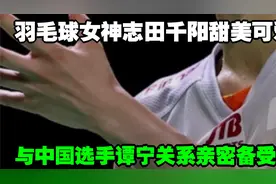 羽毛球女神志田千阳甜美可爱，与中国选手谭宁关系亲密备受瞩目视频封面