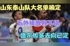 山东泰山队新赛季大名单确定，中超赛程公布，德尔加多去向已定视频封面