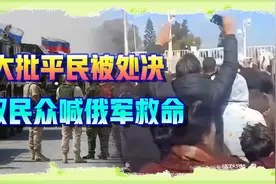 大批平民被朱拉尼处决，阿萨德派哭求普京保护，俄军按兵不动视频封面