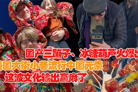 国产三蹦子冰糖葫芦火爆出圈！美国大街小巷流行中国元素，赢麻了视频封面