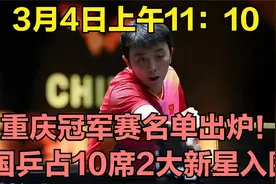 3月4日上午11：10，重庆冠军赛名单出炉！国乒占10席2大新星入围视频封面