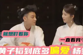 黄子韬到底多偏爱杨紫：杨紫干啥都紧紧盯着，恨不得一直黏着视频封面
