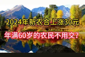 2024年新农合上涨30元，年满60岁的农民不用交？视频封面