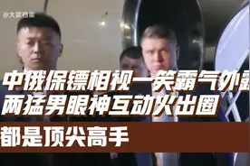中俄保镖相视一笑霸气外露！两猛男眼神互动火出圈，都是顶尖高手视频封面