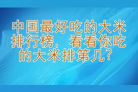 中国最好吃的大米排行榜，看看你吃的大米排第几？视频封面