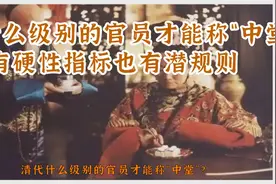 清代什么级别的官员才能称“中堂”？有硬性指标也有潜规则视频封面