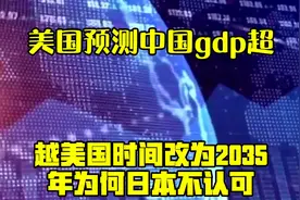美国预测中国gdp超越美国，时间改为2035年，为何日本不认可？视频封面