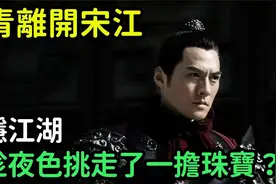 燕青离开宋江，归隐江湖，还趁夜色挑走了一担珠宝？视频封面