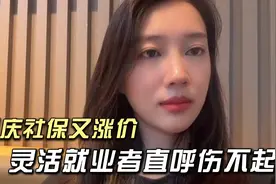 重庆社保又涨价了，灵活就业者直呼‘伤不起’！视频封面