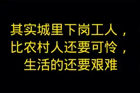 其实城里下岗工人，比农村人还要可怜，生活的还要艰难视频封面