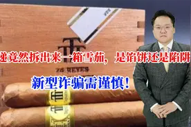拆快递竟然拆出来一箱雪茄，是馅饼还是陷阱，新型诈骗需谨慎视频封面