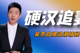 吴京自曝当年追谢楠的秘诀，撒贝宁惊恐提问，回去要跳几次楼？视频封面
