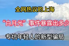 全网热议的上海“白月光”事件，暴露出多少专坑年轻人的新型骗局视频封面