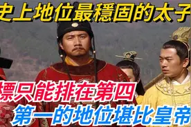 历史上太子地位稳固排行，朱标仅列第四，榜首权势比肩帝王视频封面