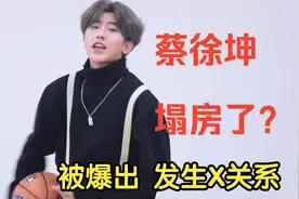 蔡徐坤塌房！被曝光发生X关系视频封面