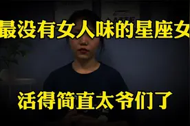 最没有“女人味”的星座女，从来不会惺惺作态，活的简直太爷们了视频封面