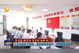 大连市委老干部局：服务保障再提升 主题教育见实效视频封面