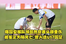 曝国安梯队球员热身赛头部重伤！被鉴定为脑死亡，曾入选U17国足视频封面