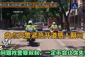 盘点交警紧急开道感人瞬间：有问题找警察叔叔，一定不会让你失望视频封面